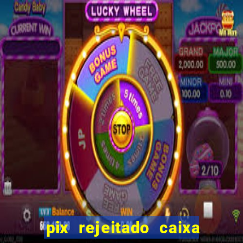 pix rejeitado caixa dinheiro sumiu